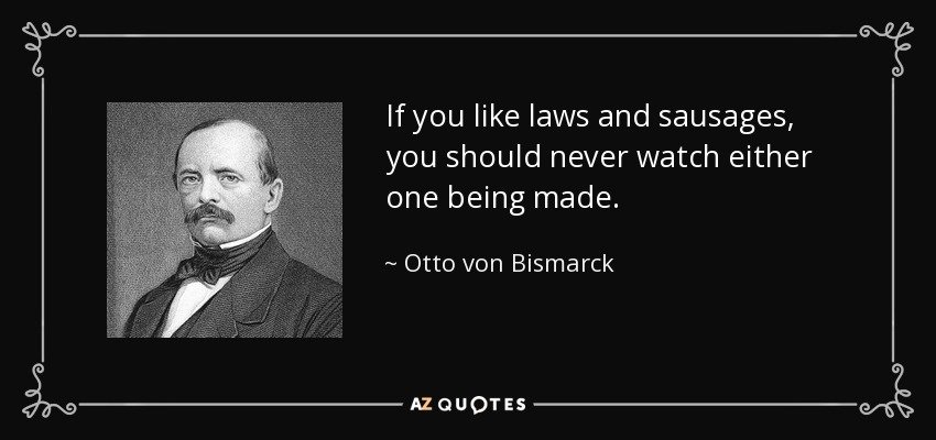 quote-if-you-like-laws-and-sausages-you-should-never-watch-either-one-being-made-otto-von-bism...jpg